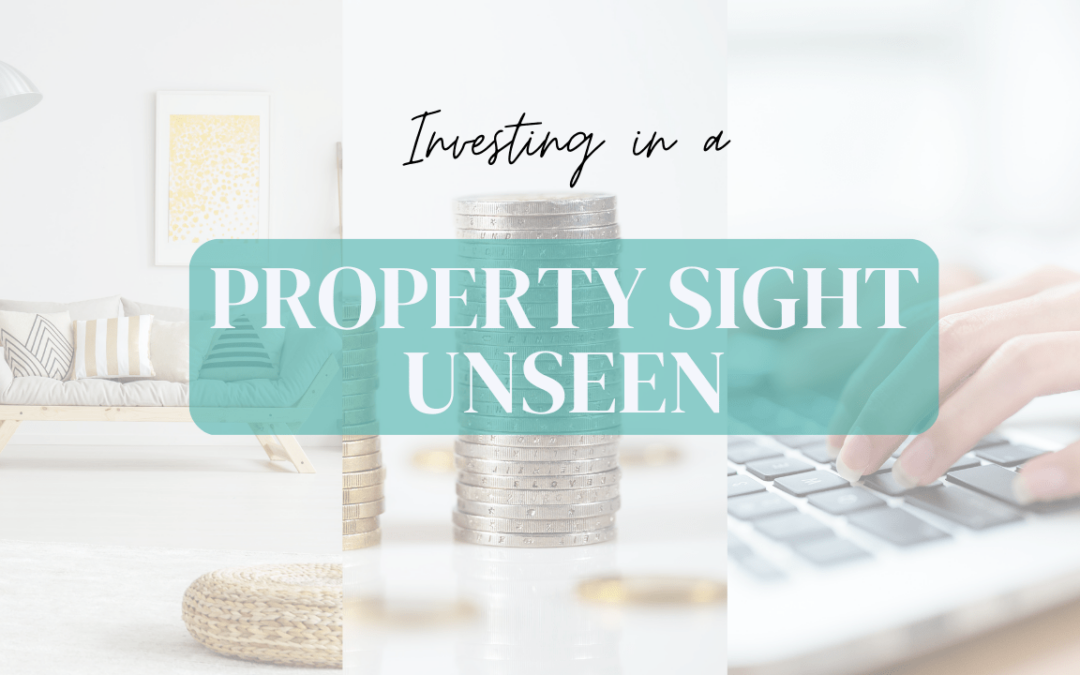 Investing in a Property Sight Unseen: What You Need to Know