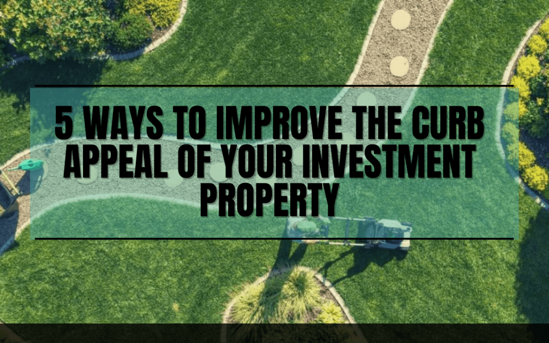 5 Ways to Improve the Curb Appeal of Your Investment Property